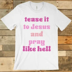 GTN Tease It To Jesus And Pray Like Hell T-shirt Clothing