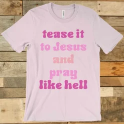 GTN Tease It To Jesus And Pray Like Hell T-shirt Clothing