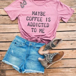 Miss Mud Pie Maybe Coffee Is Addicted To Me Tee